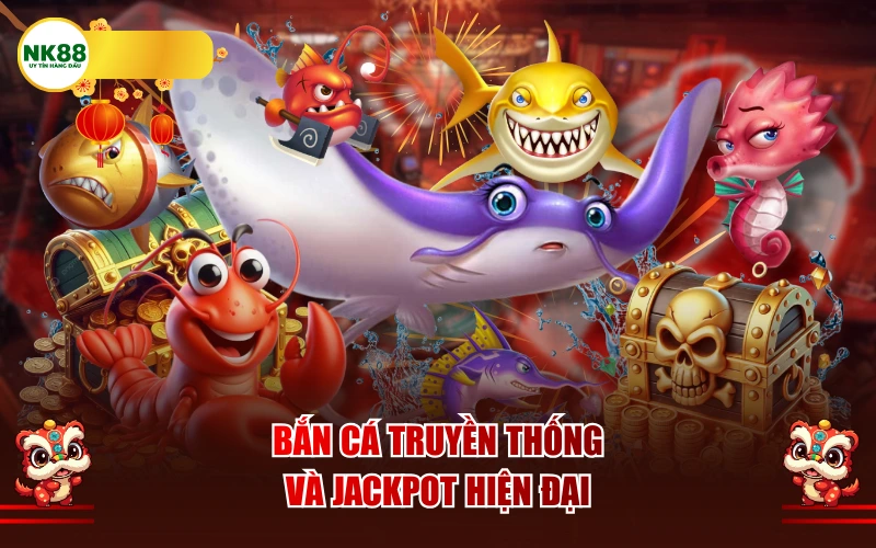 Bắn Cá truyền thống và Jackpot hiện đại