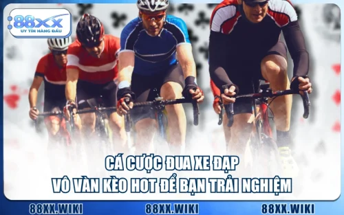 Cá Cược Đua Xe Đạp - Vô Vàn Kèo Hot Để Bạn Trải Nghiệm