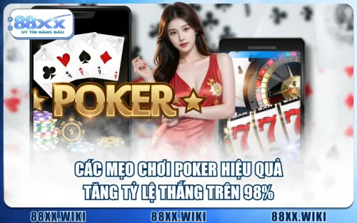Các Mẹo Chơi Poker Hiệu Quả, Tăng Tỷ Lệ Thắng Trên 98%