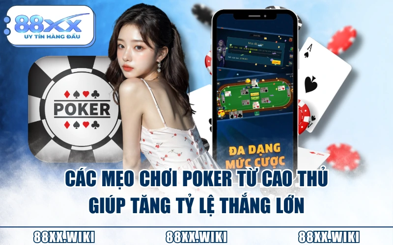 Các mẹo chơi Poker từ cao thủ giúp tăng tỷ lệ thắng lớn