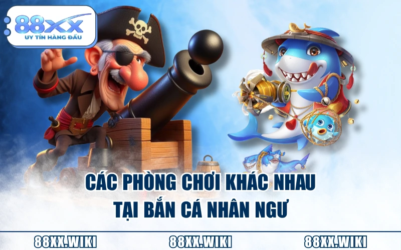 Các phòng chơi khác nhau tại bắn cá Nhân Ngư