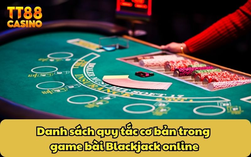 Game Bài Blackjack Online - Game Casino Bất Bại Huyền Thoại 3 Danh sách quy tắc cơ bản trong game bài Blackjack online