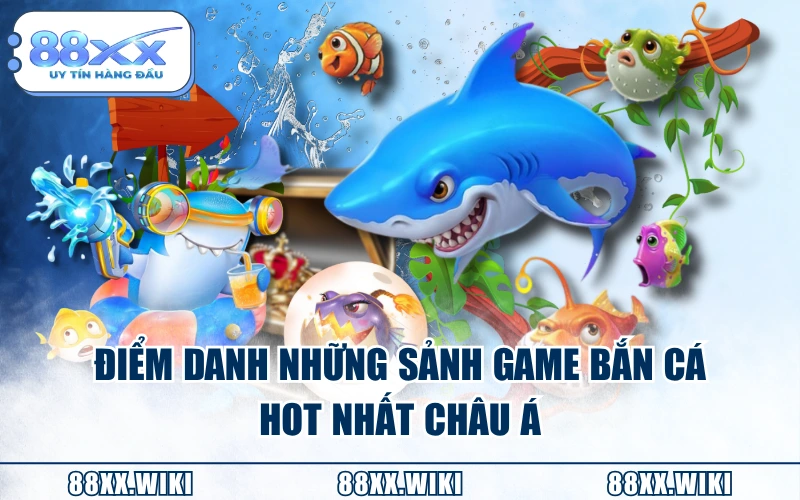 Điểm danh những sảnh game bắn cá hot nhất châu Á