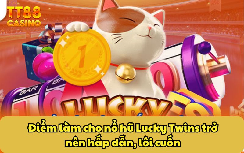 Nổ Hũ Lucky Twins - Khám Phá Cơ Hội Săn Jackpot Khủng 4 Điểm làm cho nổ hũ Lucky Twins trở nên hấp dẫn, lôi cuốn