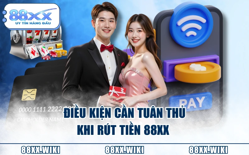 Điều kiện cần tuân thủ khi rút tiền 88XX 