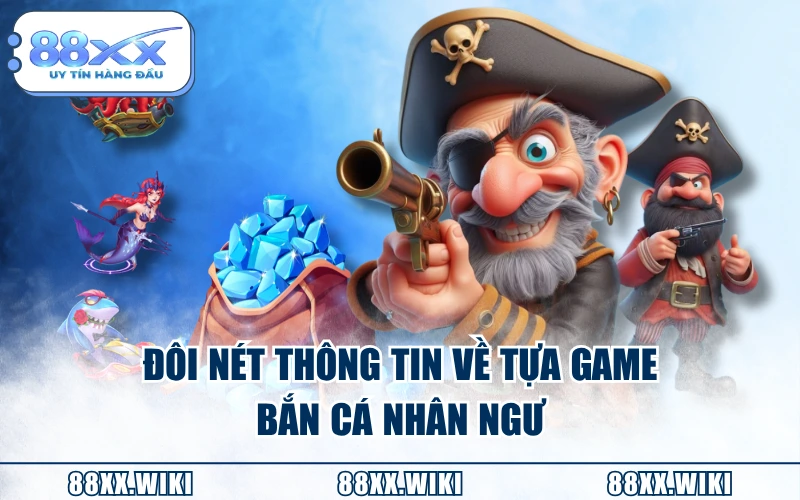 Đôi nét thông tin về tựa game bắn cá Nhân Ngư