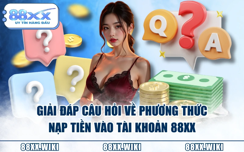 Giải đáp câu hỏi về phương thức nạp tiền vào tài khoản 88XX
