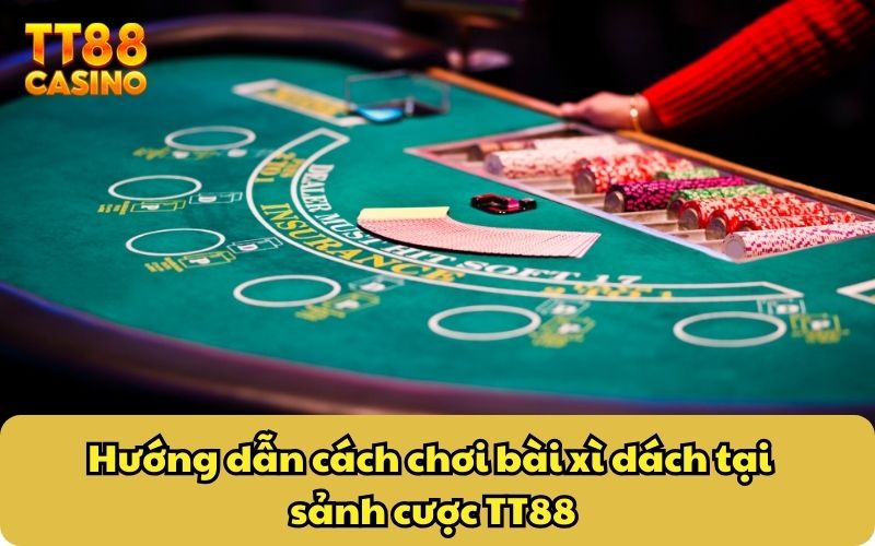 Chiến Thắng Xì Dách Đơn Giản, Giải Trí Không Giới Hạn! 3 Hướng dẫn cách chơi bài xì dách tại sảnh cược TT88
