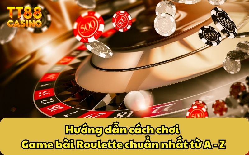 Game Bài Roulette Tại TT88 - Cách Chơi Bài Hay Như Cao Thủ 4 Hướng dẫn cách chơi game bài Roulette chuẩn nhất từ A - Z