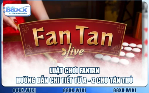 Luật Chơi Fantan - Hướng Dẫn Chi Tiết Từ A - Z Cho Tân Thủ