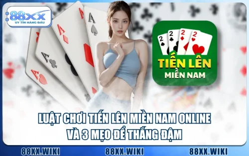 Luật Chơi Tiến Lên Miền Nam Online Và 3 Mẹo Để Thắng Đậm