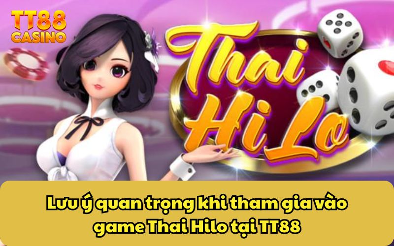 Thai Hilo - Game Xúc Xắc Hấp Dẫn Với Tỷ Lệ Thắng Cao 5 Lưu ý quan trọng khi tham gia vào game Thai Hilo tại TT88