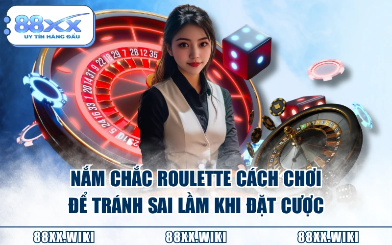 Nắm chắc Roulette cách chơi để tránh sai lầm khi đặt cược