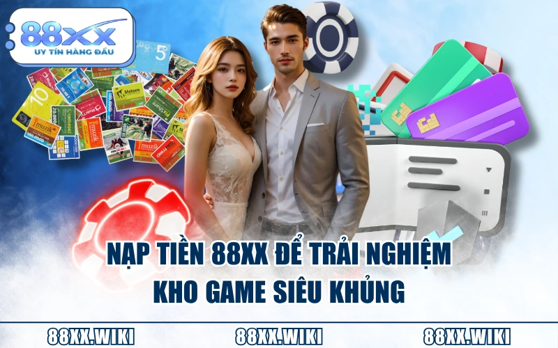 Nạp tiền 88XX để trải nghiệm kho game siêu khủng