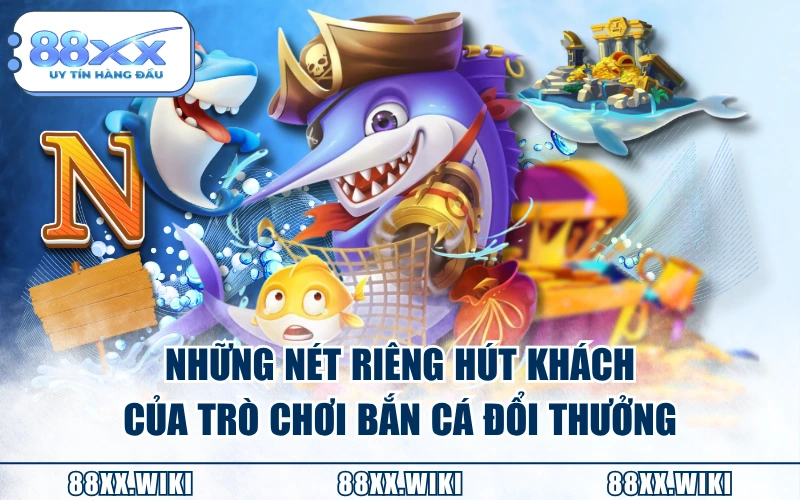 Những nét riêng hút khách của trò chơi bắn cá đổi thưởng