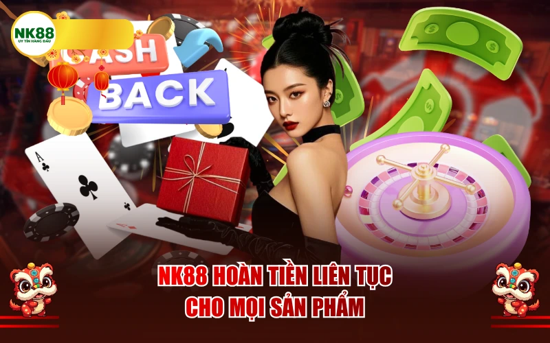 NK88 hoàn tiền liên tục cho mọi sản phẩm