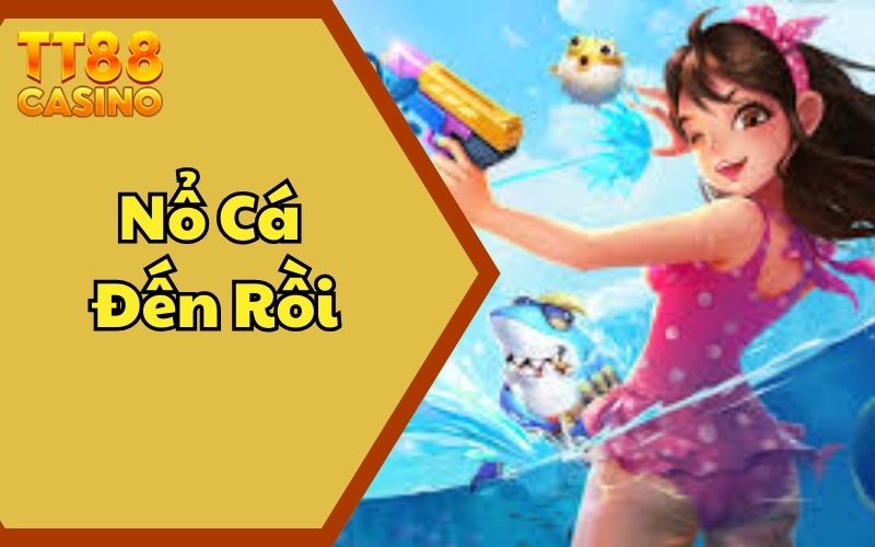 Nổ Cá Đến Rồi TT88: Săn Cá Kịch Tính Cùng Thưởng Cực Khủng 1 Nổ Cá Đến Rồi TT88: Săn Cá Kịch Tính Cùng Thưởng Cực Khủng
