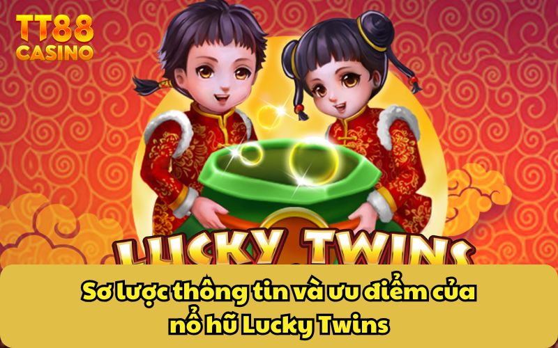 Nổ Hũ Lucky Twins - Khám Phá Cơ Hội Săn Jackpot Khủng 2 Sơ lược thông tin và ưu điểm của nổ hũ Lucky Twins