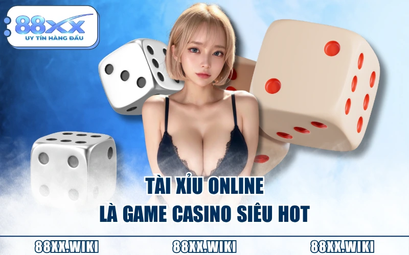 Tài xỉu online là game casino siêu hot