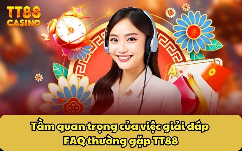 FAQ Thường Gặp 1 Tầm quan trọng của việc giải đáp FAQ thường gặp TT88