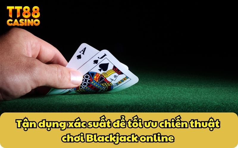 Game Bài Blackjack Online - Game Casino Bất Bại Huyền Thoại 5 Tận dụng xác suất để tối ưu chiến thuật chơi Blackjack online