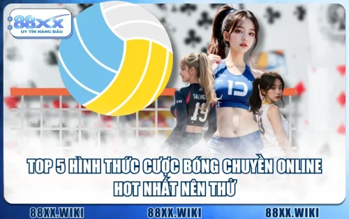 Top 5 Hình Thức Cược Bóng Chuyền Online Hot Nhất Nên Thử