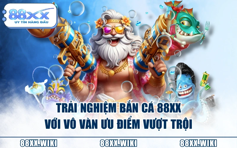 Trải nghiệm Bắn Cá 88XX với vô vàn ưu điểm vượt trội
