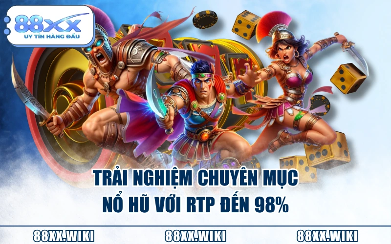 Trải nghiệm chuyên mục nổ hũ với RTP đến 98%