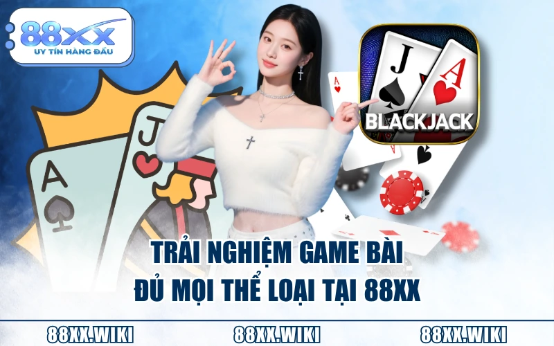 Trải nghiệm game bài đủ mọi thể loại tại 88XX