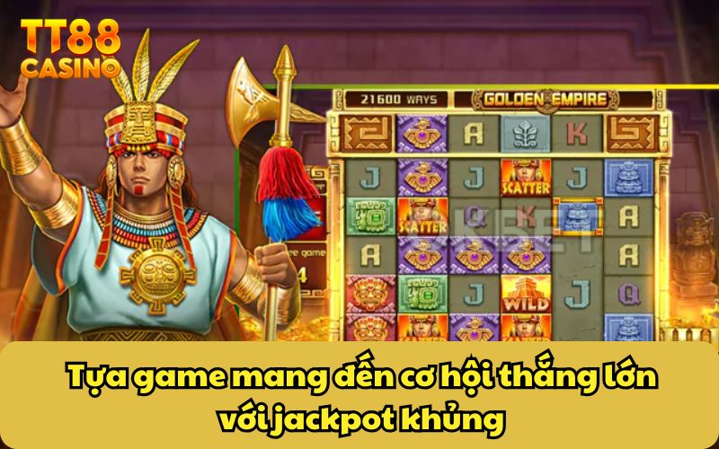 Golden Empire - Đế Chế Vàng Và Cơ Hội Trúng Jackpot Khủng 4 Tựa game mang đến cơ hội thắng lớn với jackpot khủng