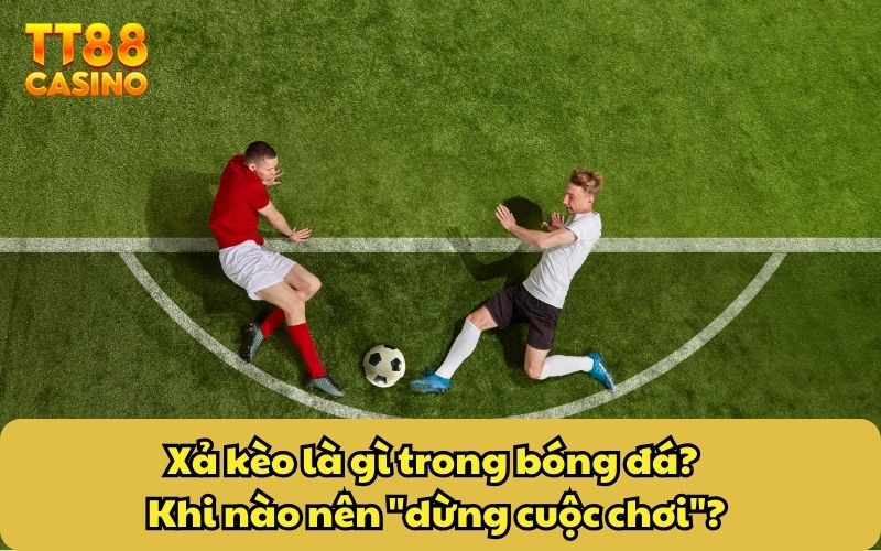Xả Kèo Là Gì? Công Thức Thoát Lỗ Mới Nhất Đến Từ TT88 3 Xả kèo là gì trong bóng đá? Khi nào nên "dừng cuộc chơi"?